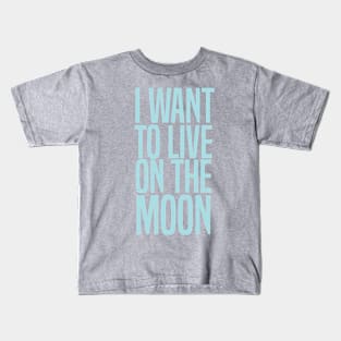 I WANT TO LIVE ON THE MOON Kids T-Shirt